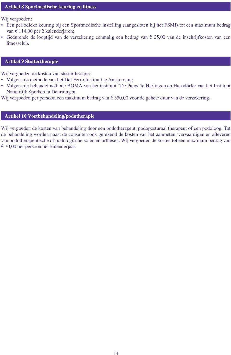 Artikel 9 Stottertherapie Wij vergoeden de kosten van stottertherapie: Volgens de methode van het Del Ferro Instituut te Amsterdam; Volgens de behandelmethode BOMA van het instituut De Pauw te