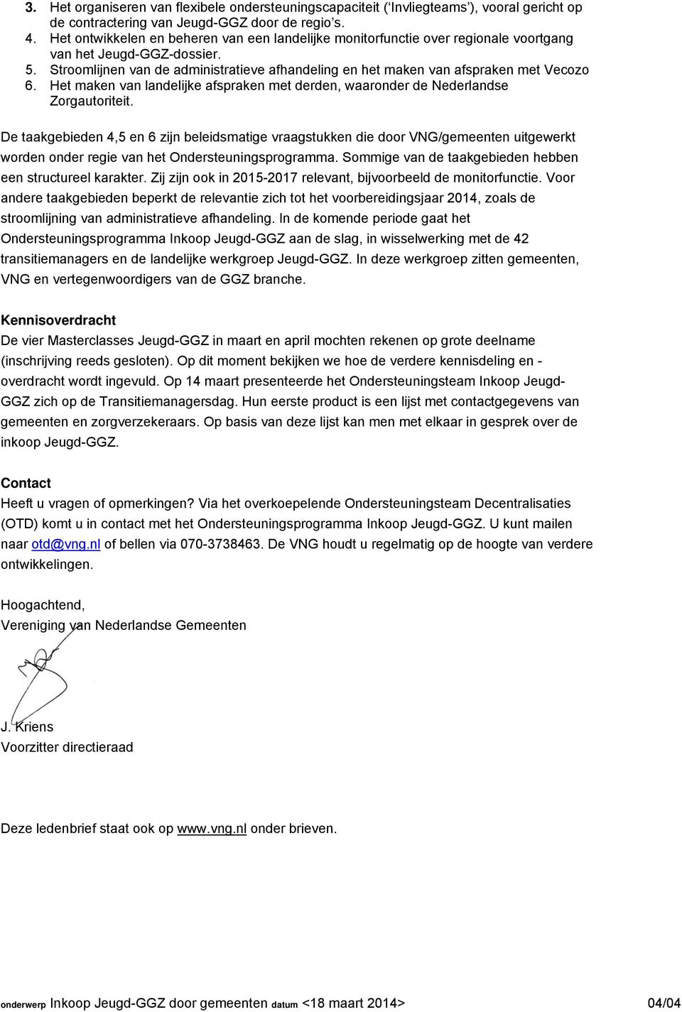 Stroomlijnen van de administratieve afhandeling en het maken van afspraken met Vecozo 6. Het maken van landelijke afspraken met derden, waaronder de Nederlandse Zorgautoriteit.
