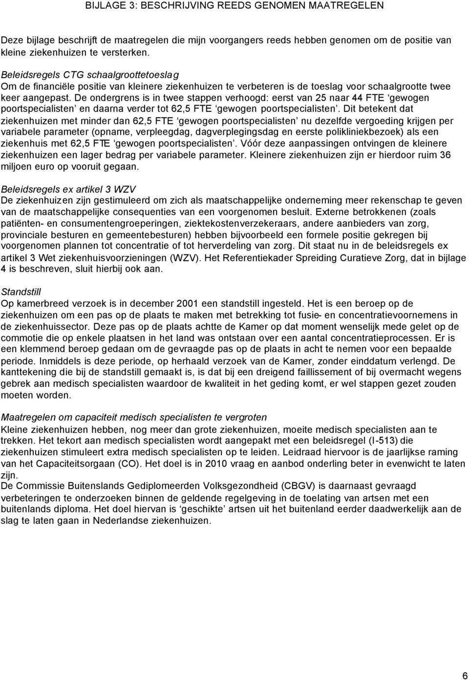 De ondergrens is in twee stappen verhoogd: eerst van 25 naar 44 FTE gewogen poortspecialisten en daarna verder tot 62,5 FTE gewogen poortspecialisten.