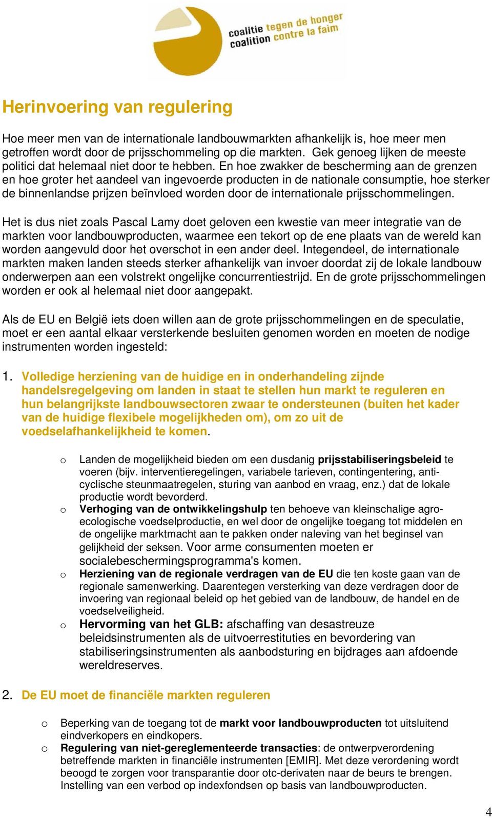 En he zwakker de bescherming aan de grenzen en he grter het aandeel van ingeverde prducten in de natinale cnsumptie, he sterker de binnenlandse prijzen beïnvled wrden dr de internatinale