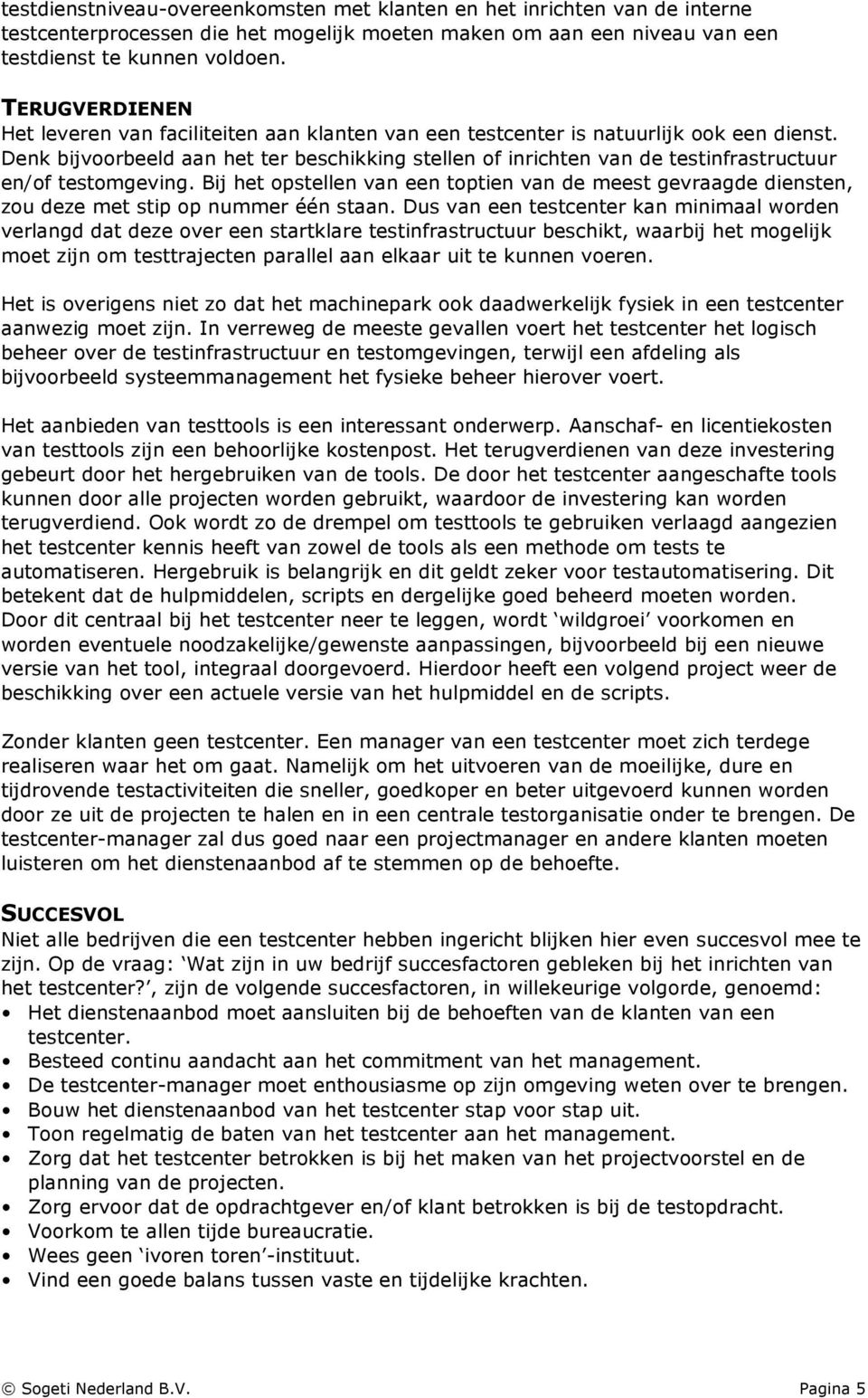 Denk bijvoorbeeld aan het ter beschikking stellen of inrichten van de testinfrastructuur en/of testomgeving.