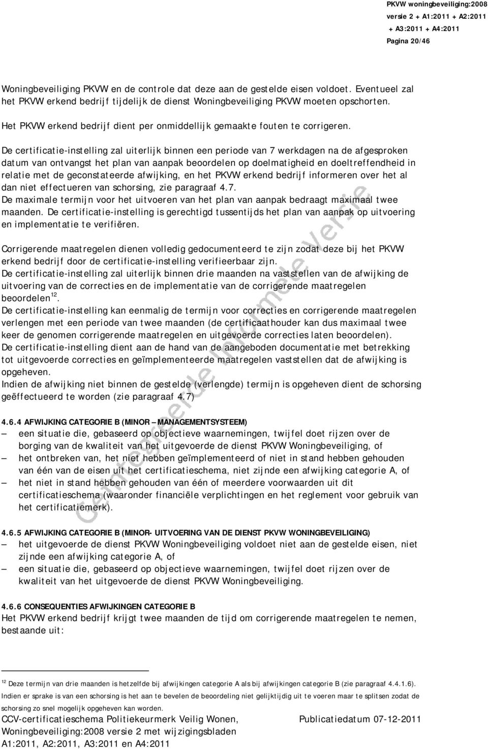 De certificatie-instelling zal uiterlijk binnen een periode van 7 werkdagen na de afgesproken datum van ontvangst het plan van aanpak beoordelen op doelmatigheid en doeltreffendheid in relatie met de