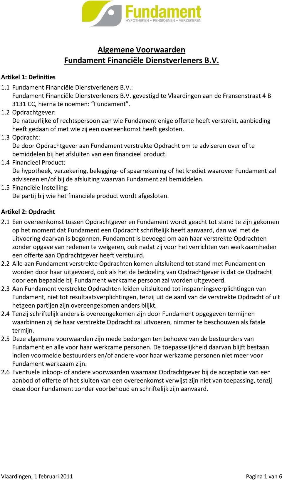 3 Opdracht: De door Opdrachtgever aan Fundament verstrekte Opdracht om te adviseren over of te bemiddelen bij het afsluiten van een financieel product. 1.