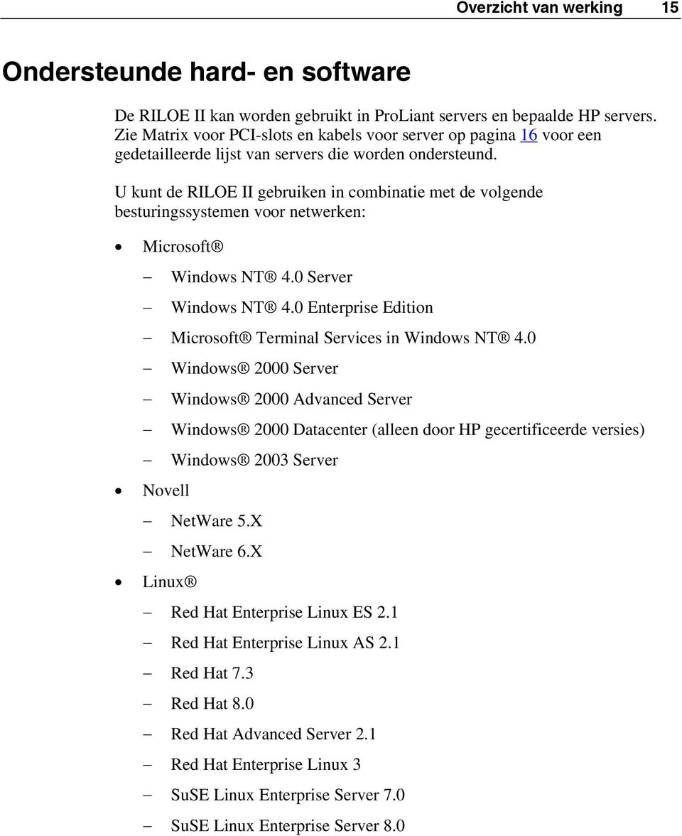 U kunt de RILOE II gebruiken in combinatie met de volgende besturingssystemen voor netwerken: Microsoft Windows NT 4.0 Server Windows NT 4.