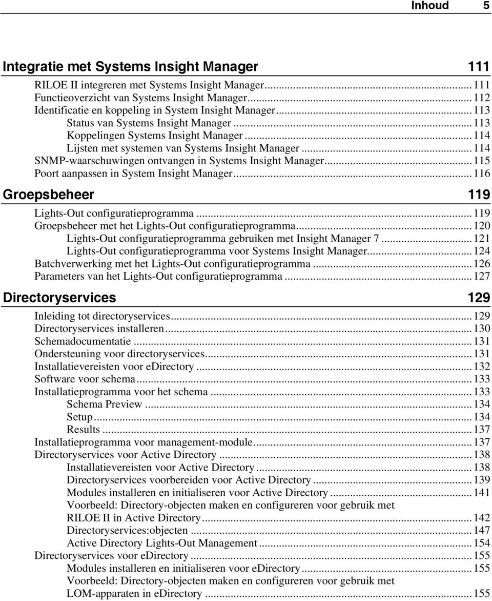 ..114 SNMP-waarschuwingen ontvangen in Systems Insight Manager...115 Poort aanpassen in System Insight Manager...116 Groepsbeheer 119 Lights-Out configuratieprogramma.