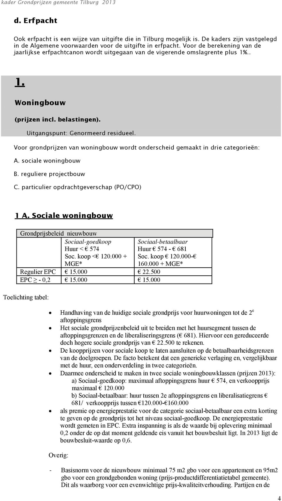 Vr grndprijzen van wningbuw wrdt nderscheid gemaakt in drie categrieën: A. sciale wningbuw B. reguliere prjectbuw C. particulier pdrachtgeverschap (PO/CPO) 1 A.