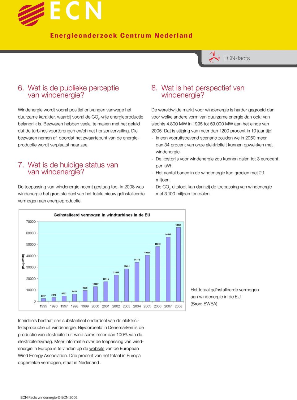 Bezwaren hebben veelal te maken met het geluid dat de turbines voortbrengen en/of met horizonvervuiling.