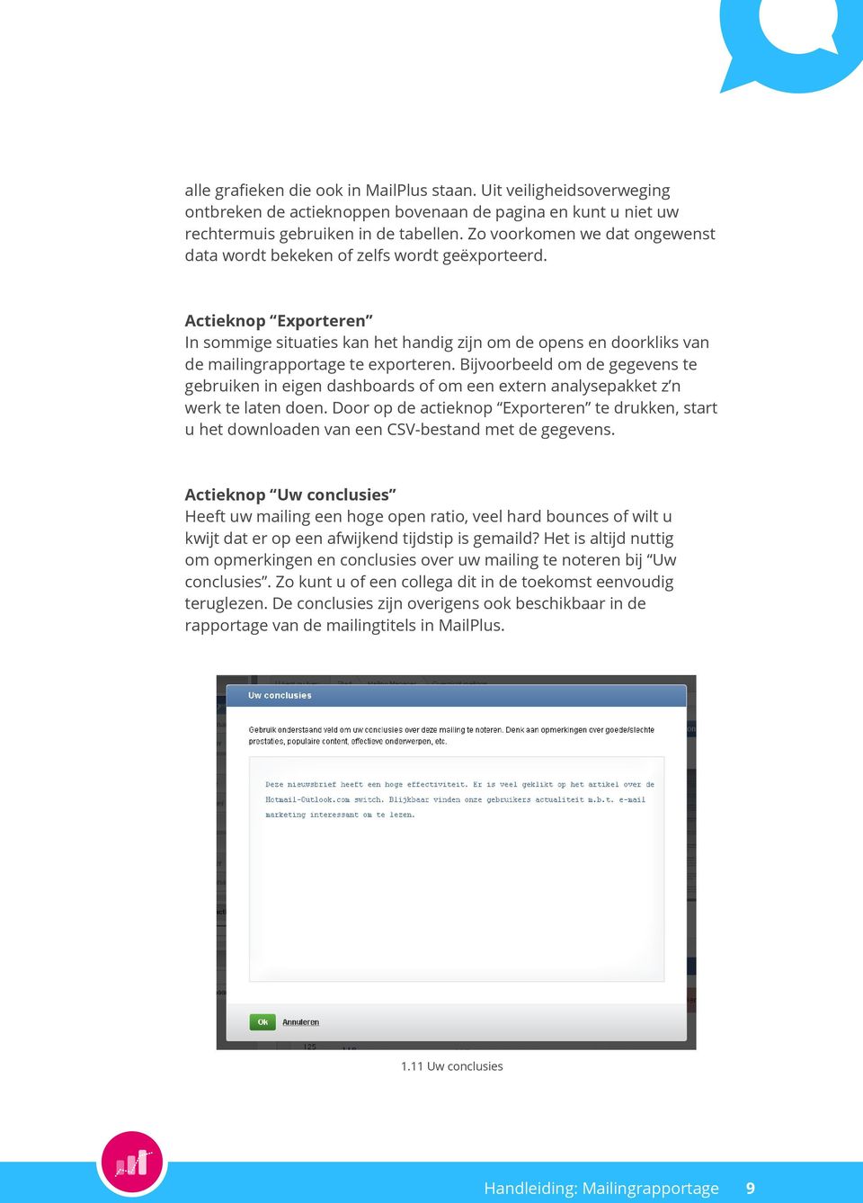 Actieknop Exporteren In sommige situaties kan het handig zijn om de opens en doorkliks van de mailingrapportage te exporteren.