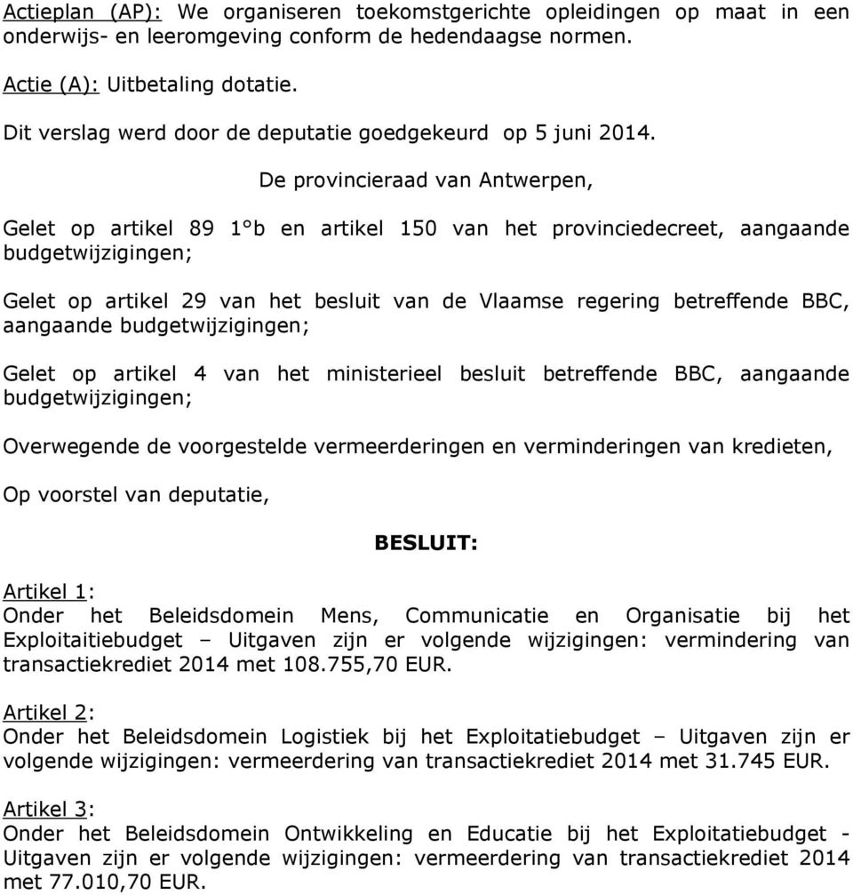 De provincieraad van Antwerpen, Gelet op artikel 89 1 b en artikel 150 van het provinciedecreet, aangaande budgetwijzigingen; Gelet op artikel 29 van het besluit van de Vlaamse regering betreffende