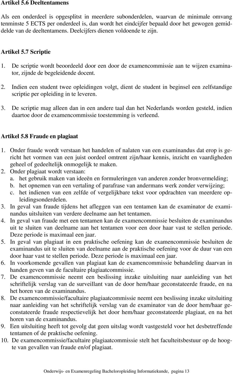 van de deeltentamens. Deelcijfers dienen voldoende te zijn. 7 Scriptie 1. De scriptie wordt beoordeeld door een door de examencommissie aan te wijzen examinator, zijnde de begeleidende docent. 2.