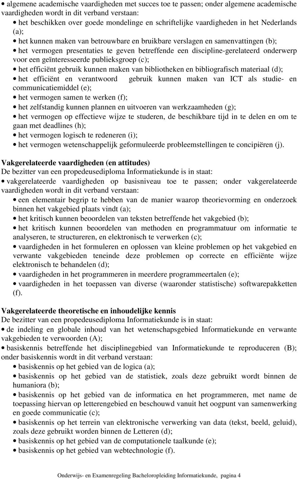 geïnteresseerde publieksgroep (c); het efficiënt gebruik kunnen maken van bibliotheken en bibliografisch materiaal (d); het efficiënt en verantwoord gebruik kunnen maken van ICT als studie- en