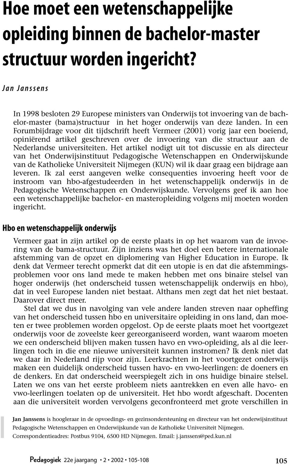 In een Forumbijdrage voor dit tijdschrift heeft Vermeer (2001) vorig jaar een boeiend, opiniërend artikel geschreven over de invoering van die structuur aan de Nederlandse universiteiten.