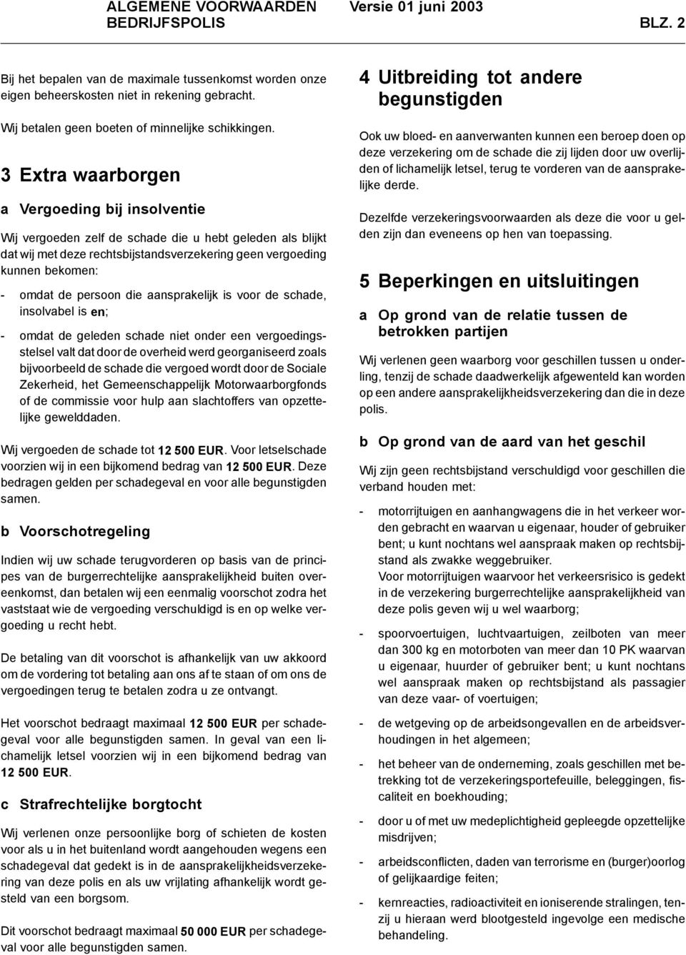 3 Extra waarborgen a Vergoeding bij insolventie Wij vergoeden zelf de schade die u hebt geleden als blijkt dat wij met deze rechtsbijstandsverzekering geen vergoeding kunnen bekomen: - omdat de