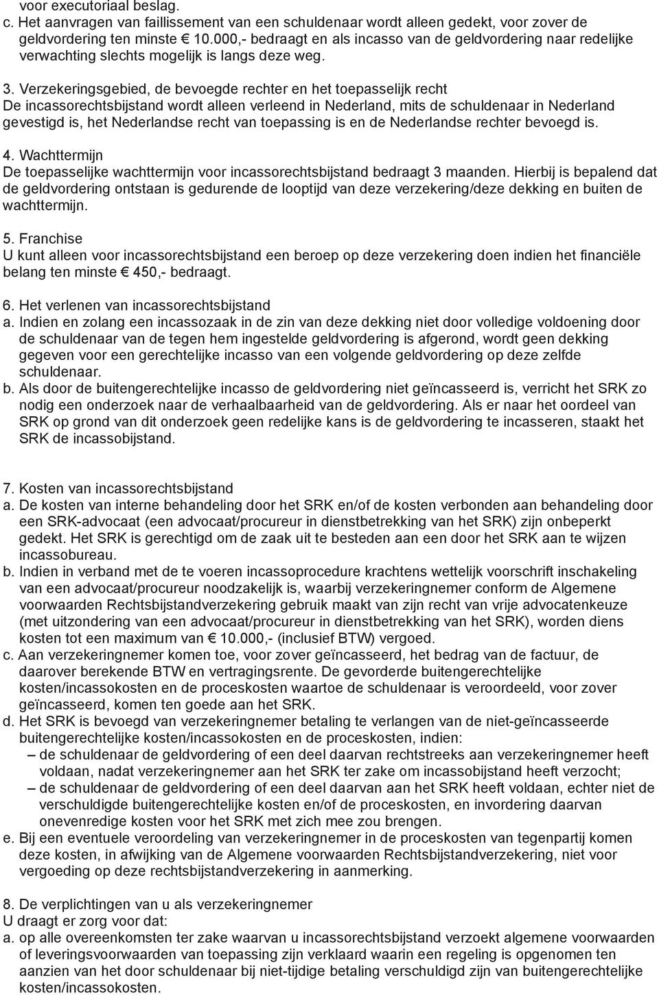 Verzekeringsgebied, de bevoegde rechter en het toepasselijk recht De incassorechtsbijstand wordt alleen verleend in Nederland, mits de schuldenaar in Nederland gevestigd is, het Nederlandse recht van