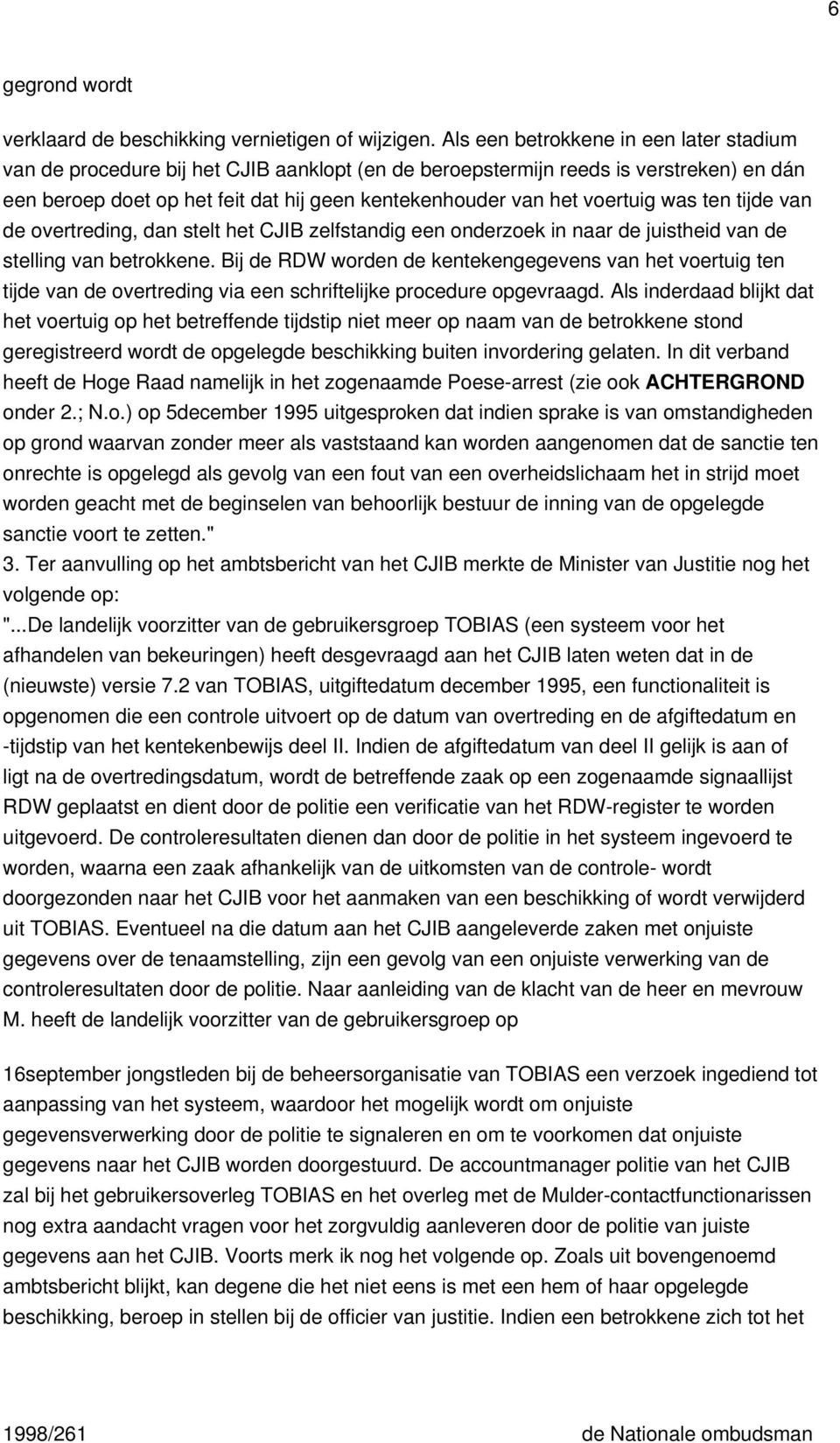 voertuig was ten tijde van de overtreding, dan stelt het CJIB zelfstandig een onderzoek in naar de juistheid van de stelling van betrokkene.