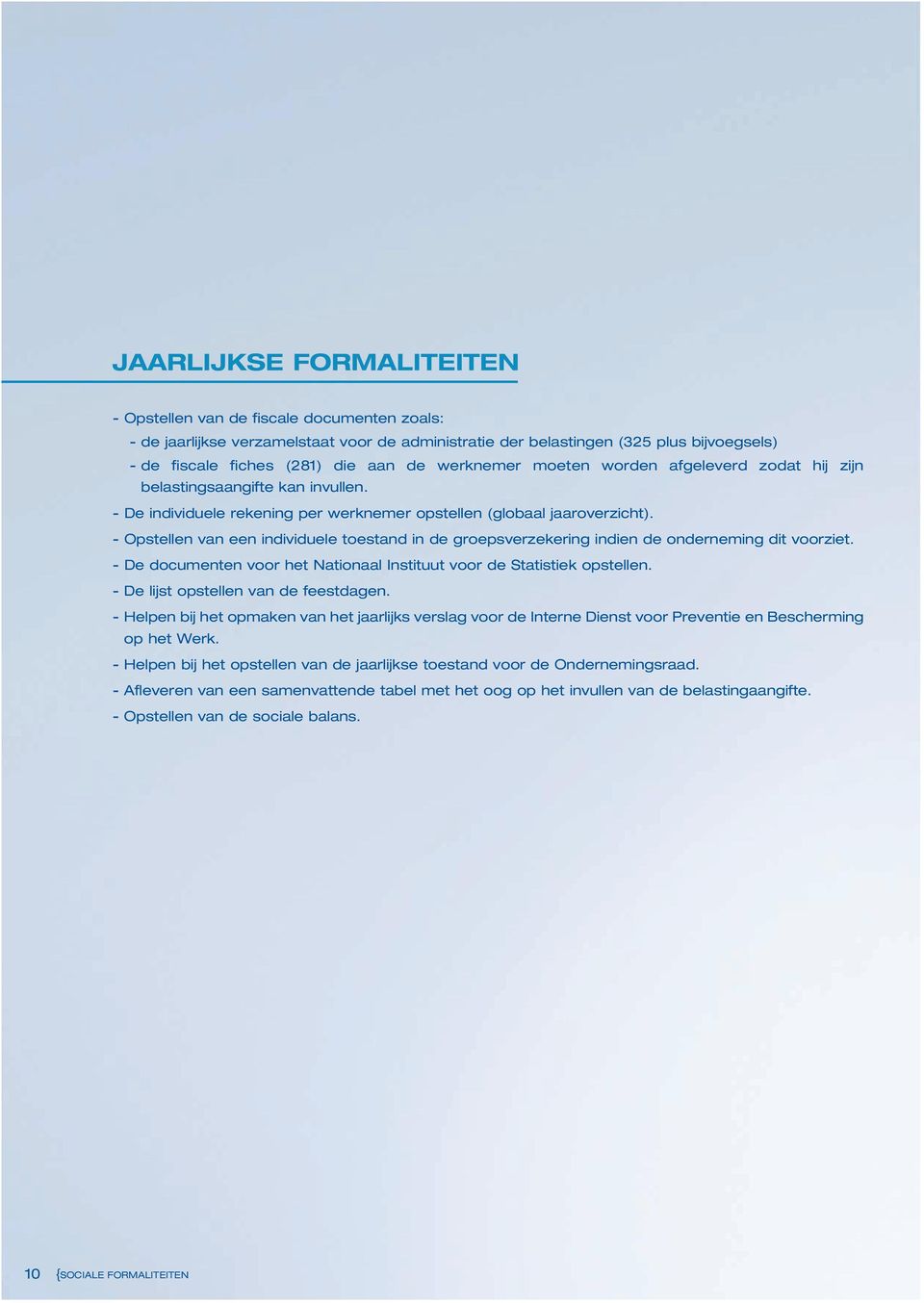 - opstellen van een individuele toestand in de groepsverzekering indien de onderneming dit voorziet. - de documenten voor het Nationaal Instituut voor de Statistiek opstellen.