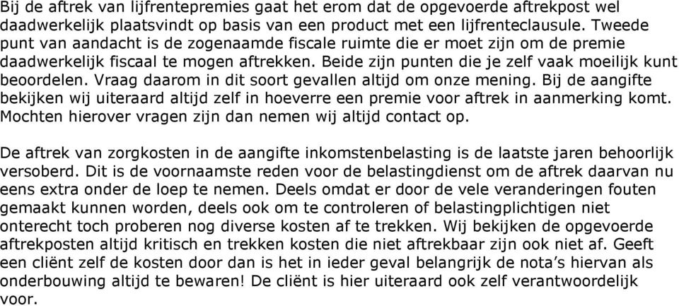 Vraag daarom in dit soort gevallen altijd om onze mening. Bij de aangifte bekijken wij uiteraard altijd zelf in hoeverre een premie voor aftrek in aanmerking komt.