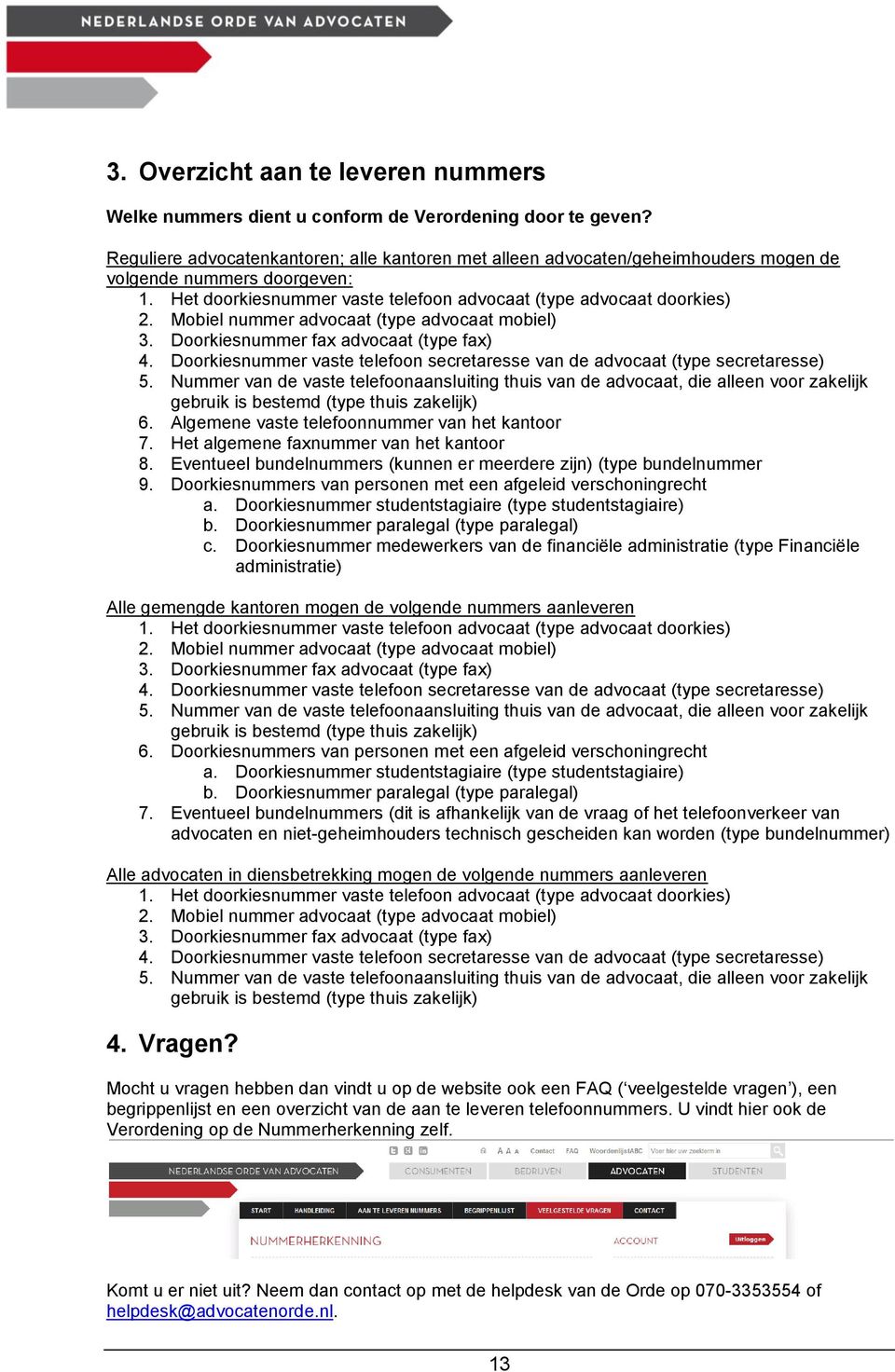 Mobiel nummer advocaat (type advocaat mobiel) 3. Doorkiesnummer fax advocaat (type fax) 4. Doorkiesnummer vaste telefoon secretaresse van de advocaat (type secretaresse) 5.