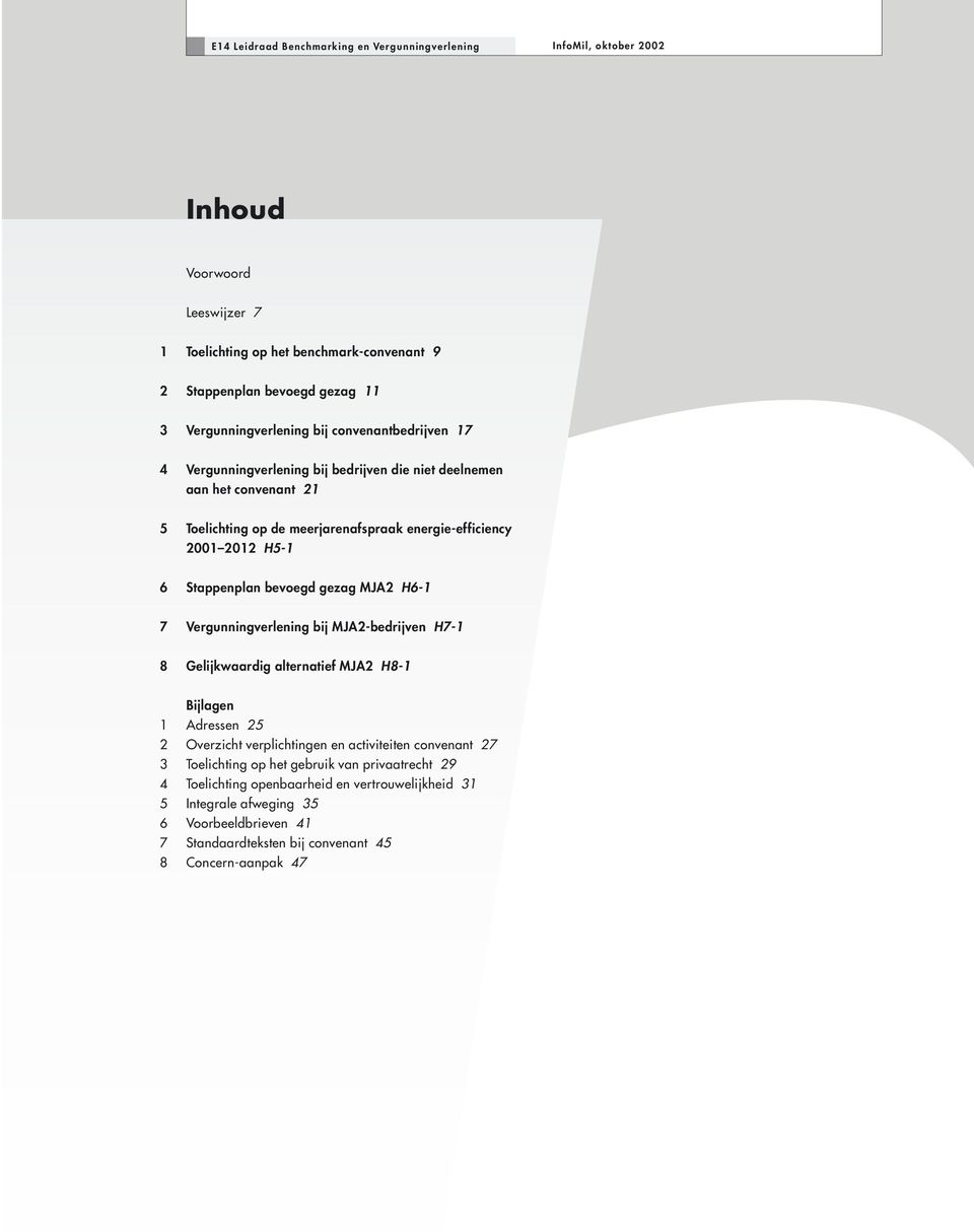 Vergunningverlening bij MJA2-bedrijven H7-1 8 Gelijkwaardig alternatief MJA2 H8-1 Bijlagen 1 Adressen 25 2 Overzicht verplichtingen en activiteiten convenant 27 3 Toelichting