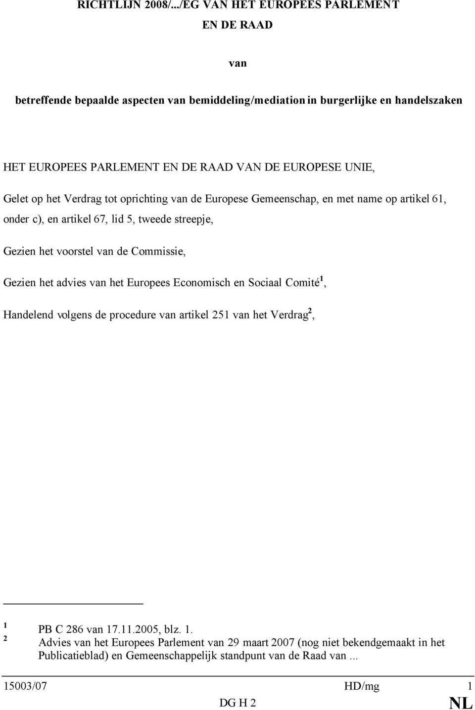 EUROPESE UNIE, Gelet op het Verdrag tot oprichting van de Europese Gemeenschap, en met name op artikel 61, onder c), en artikel 67, lid 5, tweede streepje, Gezien het voorstel van