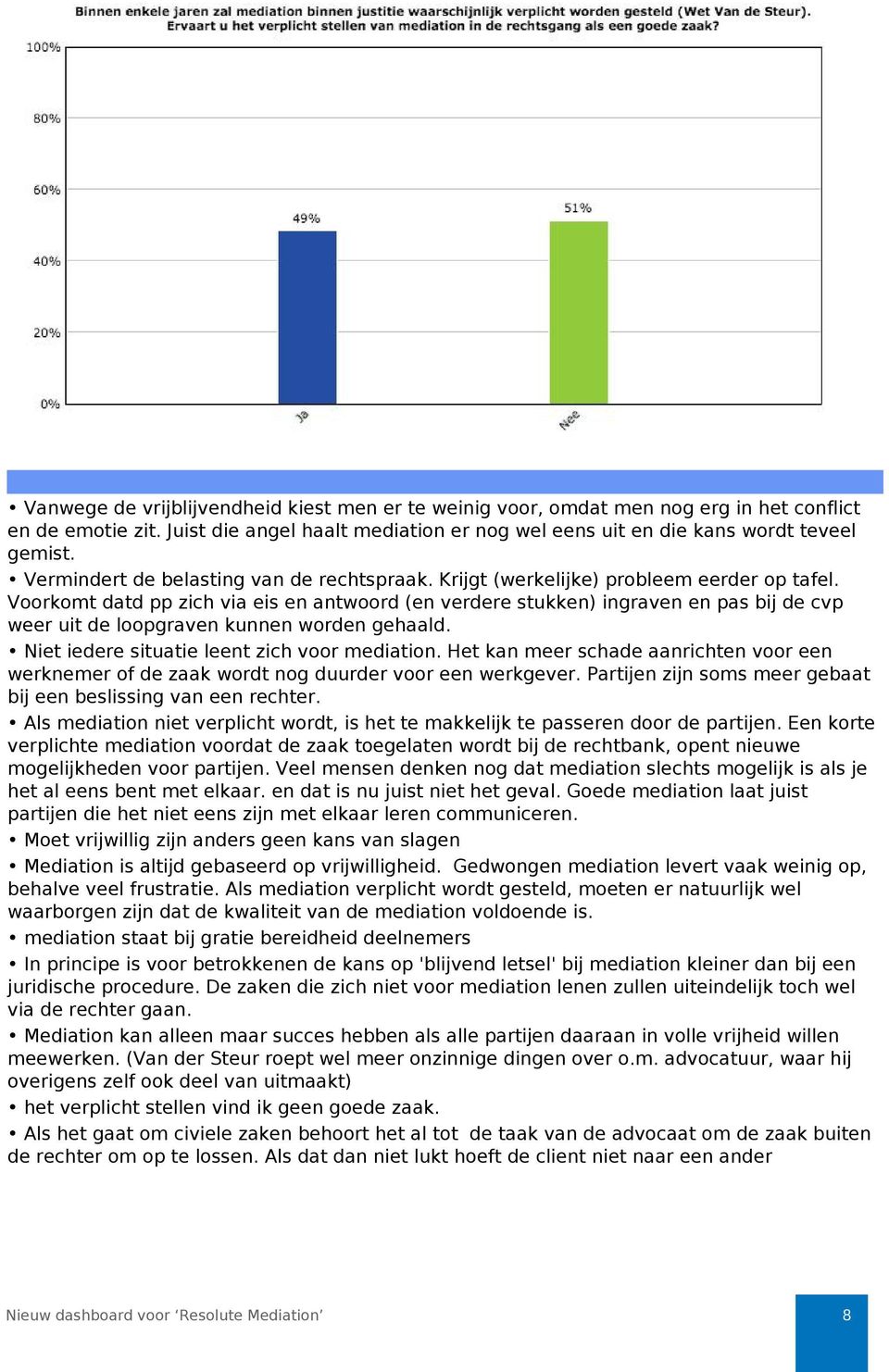 Voorkomt datd pp zich via eis en antwoord (en verdere stukken) ingraven en pas bij de cvp weer uit de loopgraven kunnen worden gehaald. Niet iedere situatie leent zich voor mediation.