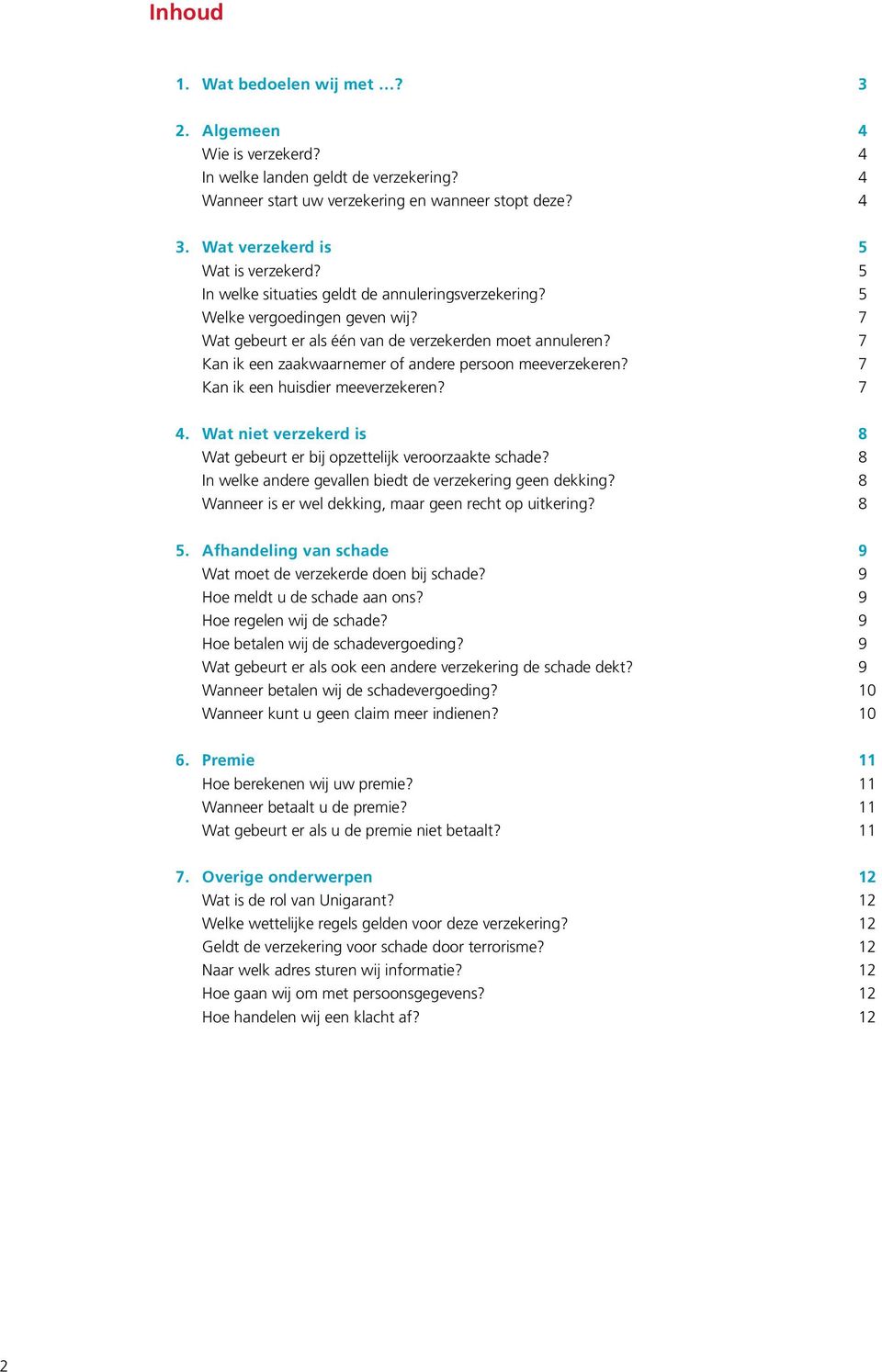 7 Kan ik een zaakwaarnemer of andere persoon meeverzekeren? 7 Kan ik een huisdier meeverzekeren? 7 4. Wat niet verzekerd is 8 Wat gebeurt er bij opzettelijk veroorzaakte schade?