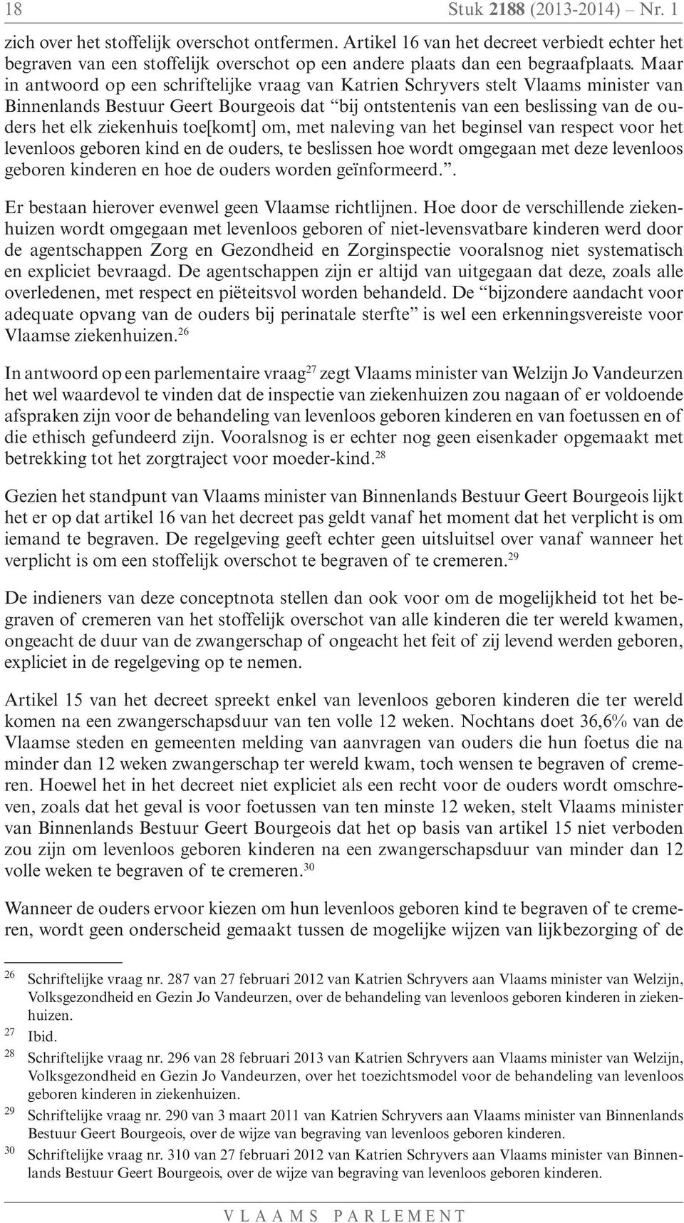 Maar in antwoord op een schriftelijke vraag van Katrien Schryvers stelt Vlaams minister van Binnenlands Bestuur Geert Bourgeois dat bij ontstentenis van een beslissing van de ouders het elk