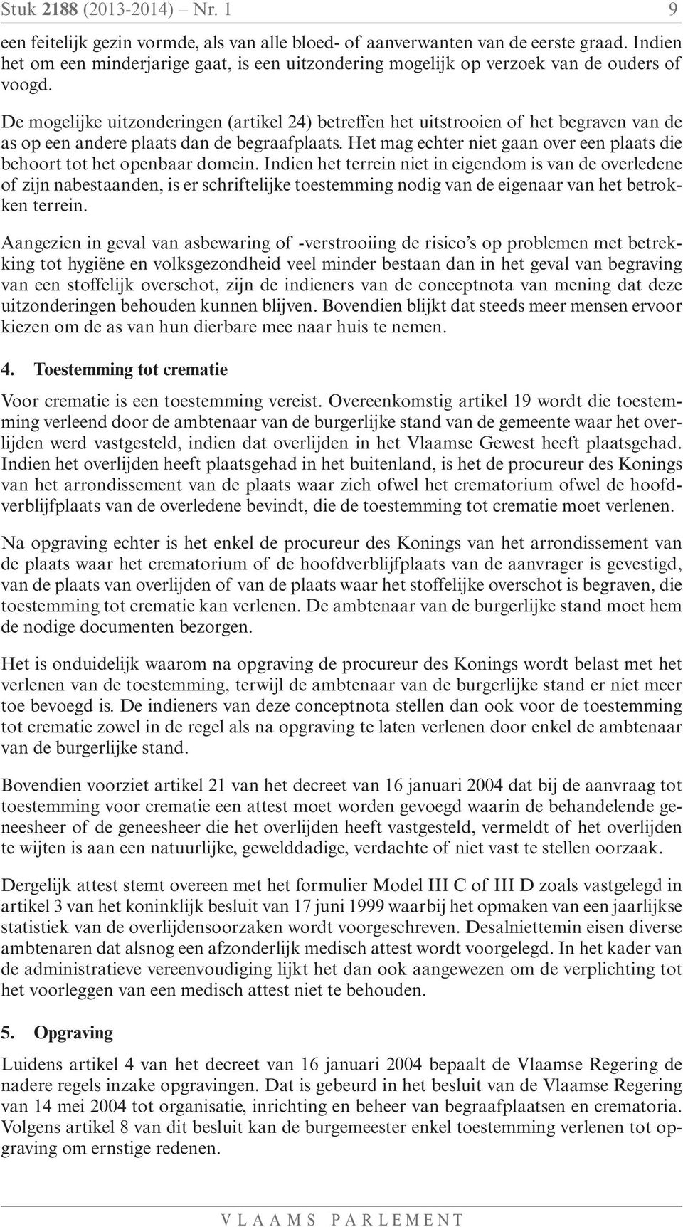 De mogelijke uitzonderingen (artikel 24) betreffen het uitstrooien of het begraven van de as op een andere plaats dan de begraafplaats.