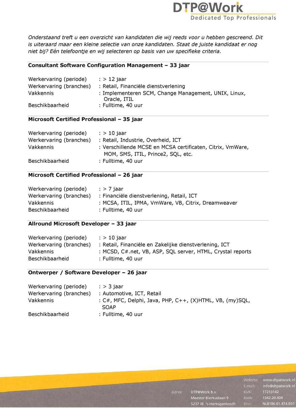 Consultant Software Configuration Management 33 jaar : > 12 jaar : Retail, Financiële dienstverlening : Implementeren SCM, Change Management, UNIX, Linux, Oracle, ITIL Microsoft Certified