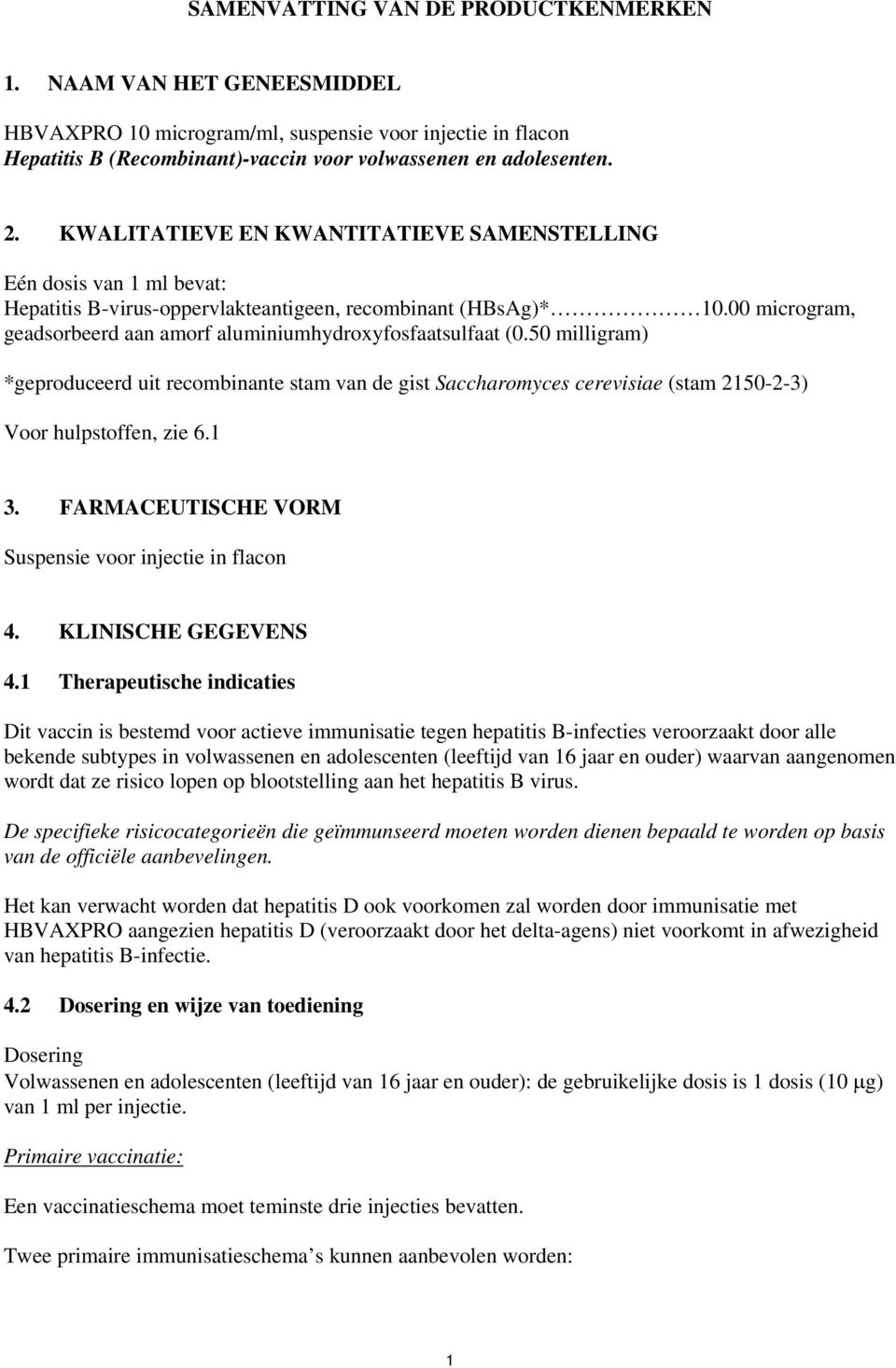 00 microgram, geadsorbeerd aan amorf aluminiumhydroxyfosfaatsulfaat (0.50 milligram) *geproduceerd uit recombinante stam van de gist Saccharomyces cerevisiae (stam 2150-2-3) Voor hulpstoffen, zie 6.