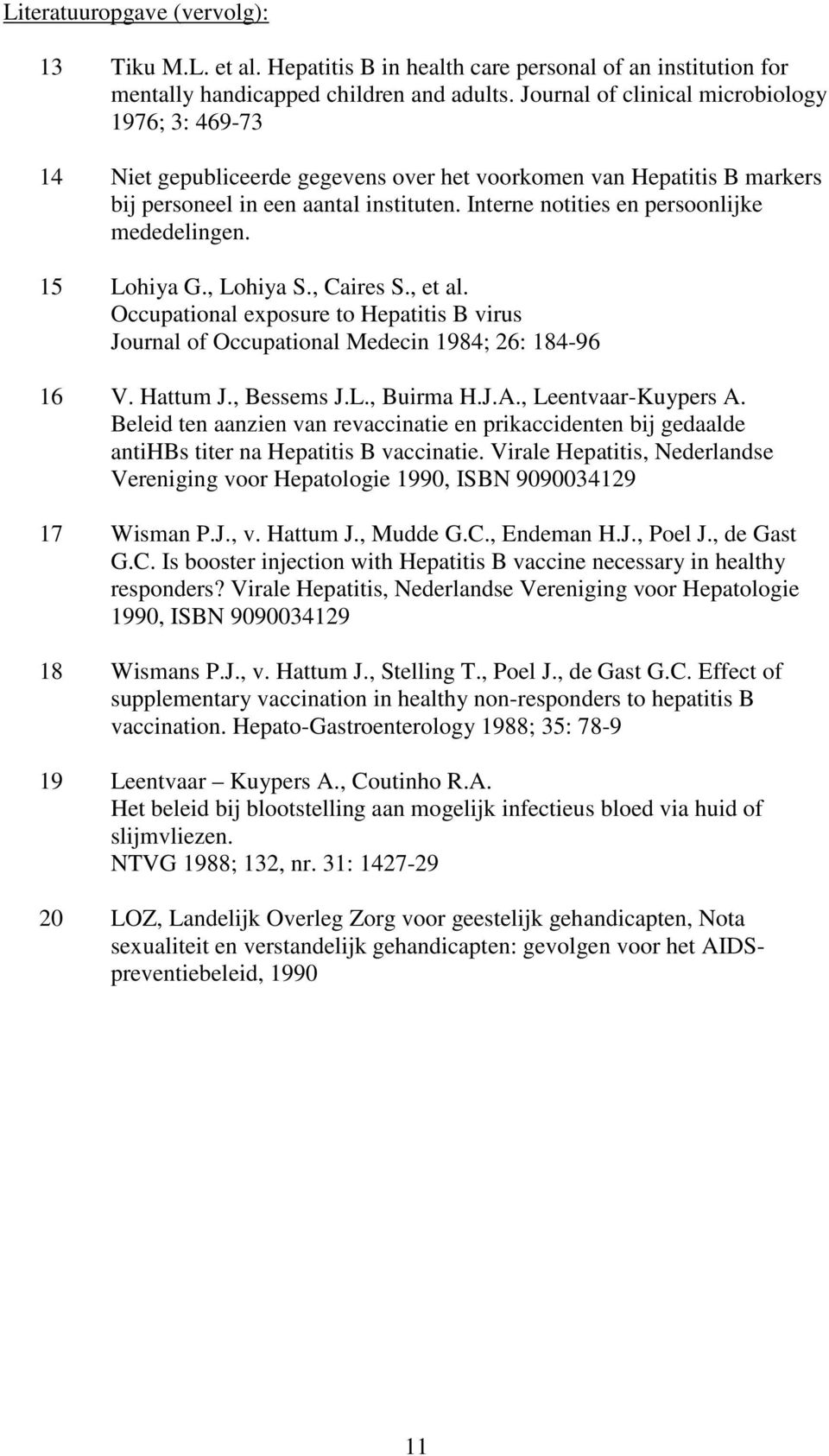 Interne notities en persoonlijke mededelingen. 15 Lohiya G., Lohiya S., Caires S., et al. Occupational exposure to Hepatitis B virus Journal of Occupational Medecin 1984; 26: 184-96 16 V. Hattum J.