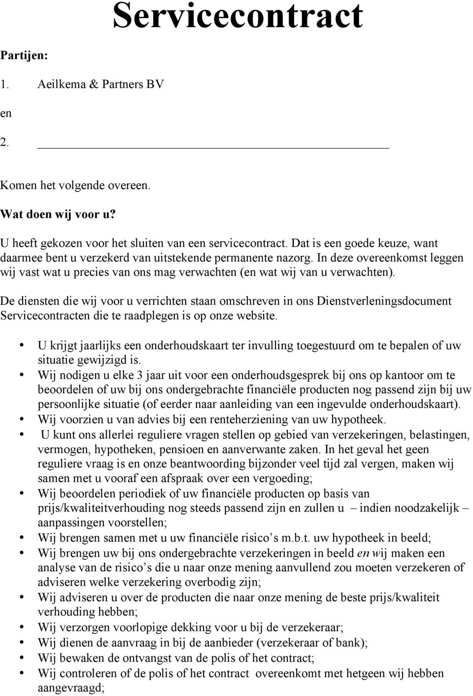 De diensten die wij voor u verrichten staan omschreven in ons Dienstverleningsdocument Servicecontracten die te raadplegen is op onze website.