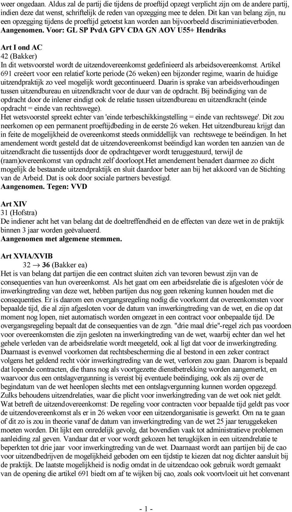 Voor: GL SP PvdA GPV CDA GN AOV U55+ Hendriks Art I ond AC 42 (Bakker) In dit wetsvoorstel wordt de uitzendovereenkomst gedefinieerd als arbeidsovereenkomst.