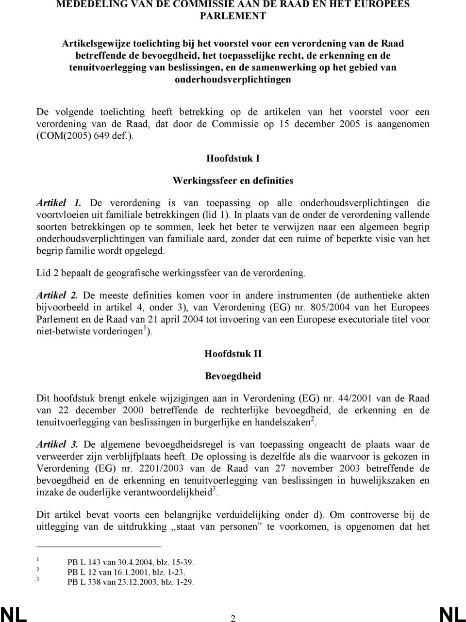 verordening van de Raad, dat door de Commissie op 15 december 2005 is aangenomen (COM(2005) 649 def.). Hoofdstuk I Werkingssfeer en definities Artikel 1.