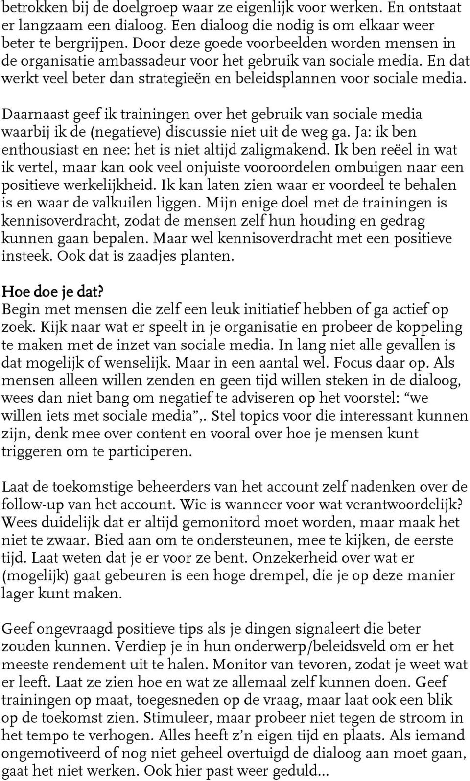 Daarnaast geef ik trainingen over het gebruik van sociale media waarbij ik de (negatieve) discussie niet uit de weg ga. Ja: ik ben enthousiast en nee: het is niet altijd zaligmakend.