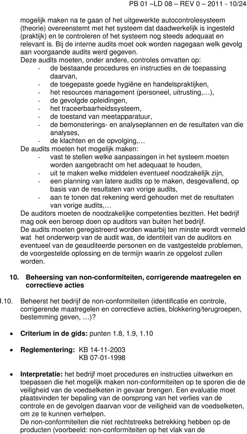 Deze audits moeten, onder andere, controles omvatten op: - de bestaande procedures en instructies en de toepassing daarvan, - de toegepaste goede hygiëne en handelspraktijken, - het resources