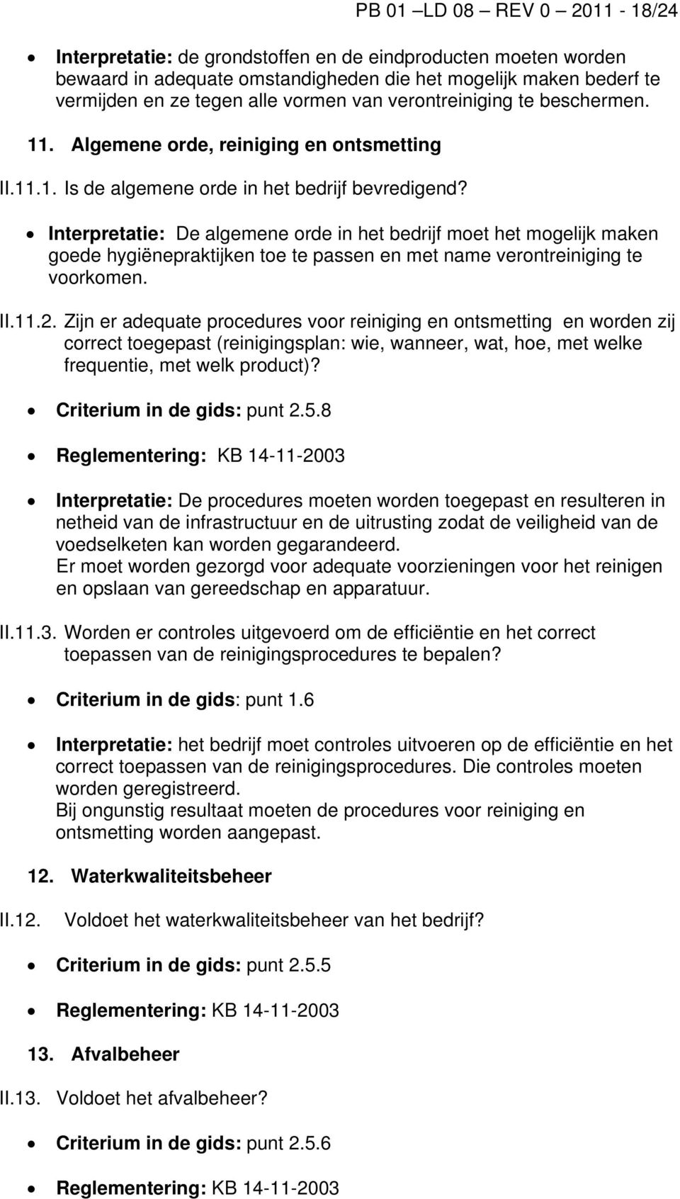 Interpretatie: De algemene orde in het bedrijf moet het mogelijk maken goede hygiënepraktijken toe te passen en met name verontreiniging te voorkomen. II.11.2.