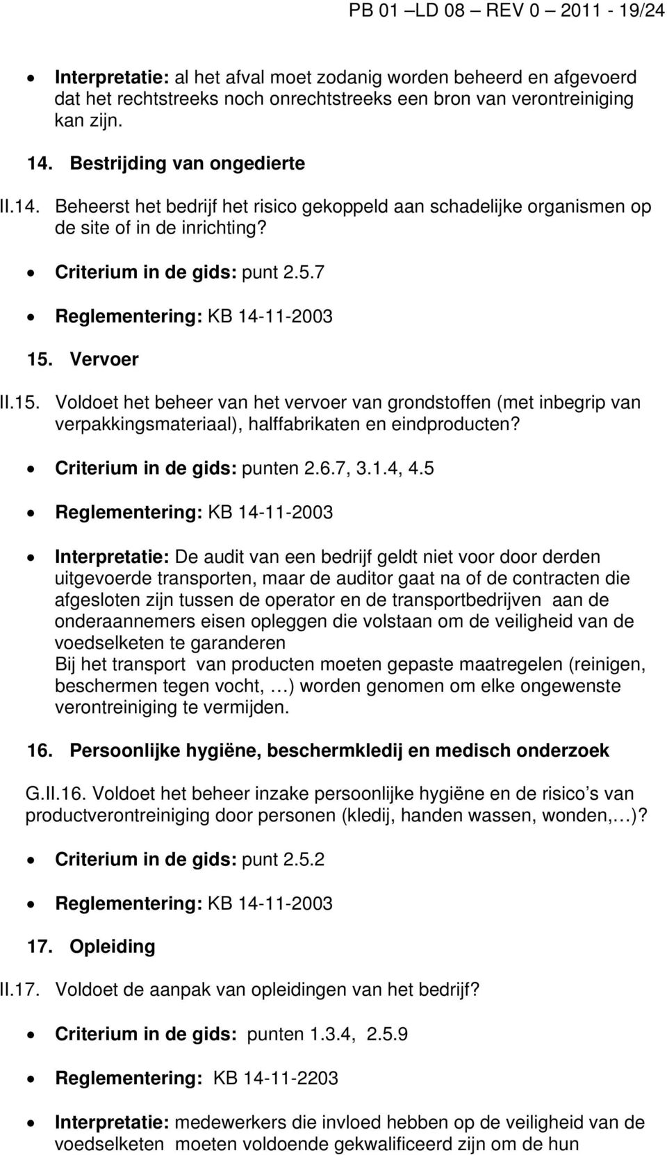 Vervoer II.15. Voldoet het beheer van het vervoer van grondstoffen (met inbegrip van verpakkingsmateriaal), halffabrikaten en eindproducten? Criterium in de gids: punten 2.6.7, 3.1.4, 4.