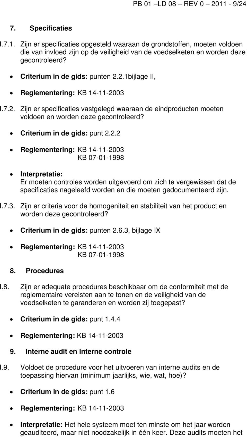 I.7.3. Zijn er criteria voor de homogeniteit en stabiliteit van het product en worden deze gecontroleerd? Criterium in de gids: punten 2.6.3, bijlage IX KB 07-01-1998 