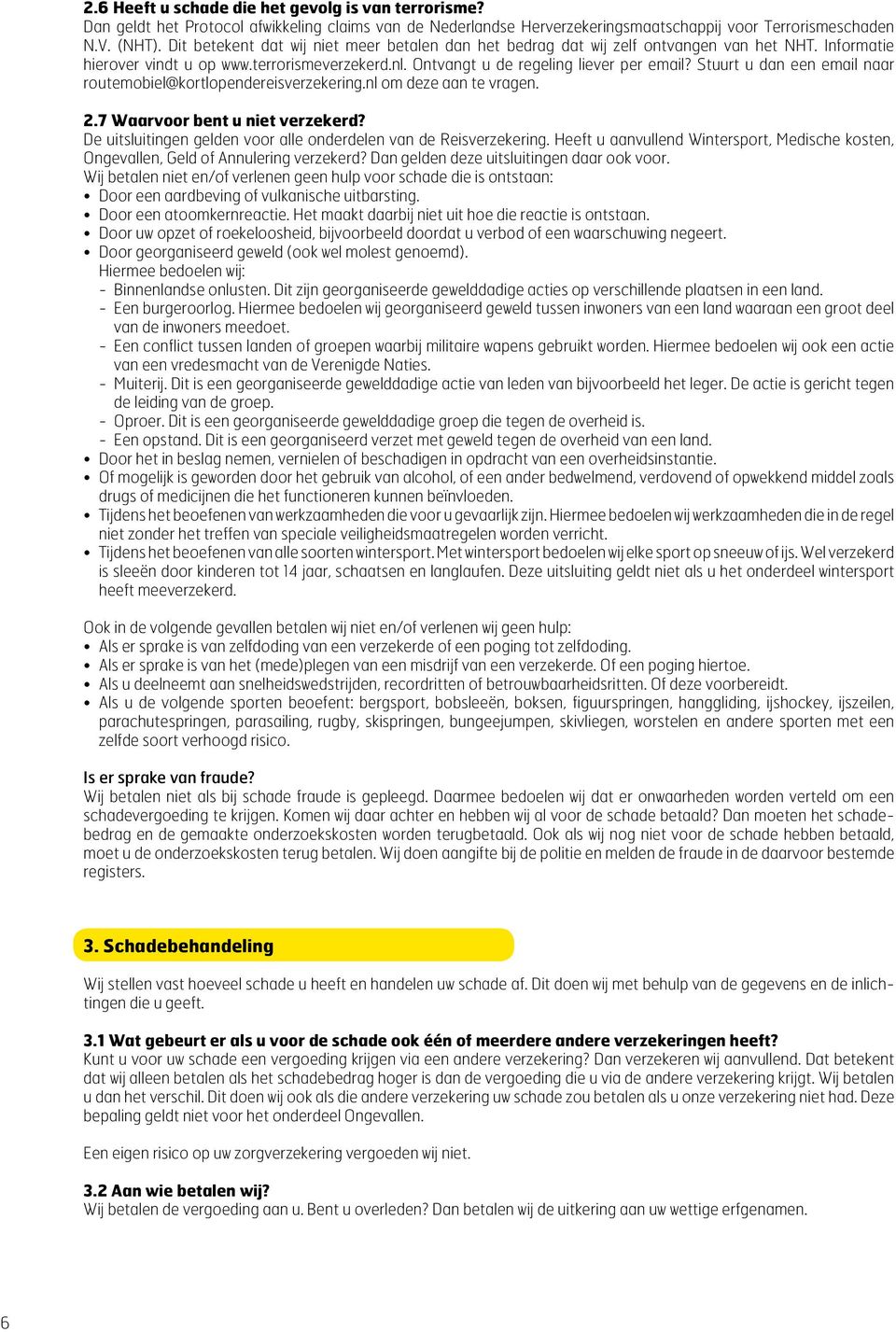 Stuurt u dan een email naar routemobiel@kortlopendereisverzekering.nl om deze aan te vragen. 2.7 Waarvoor bent u niet verzekerd? De uitsluitingen gelden voor alle onderdelen van de Reisverzekering.