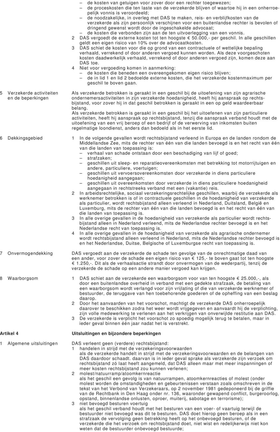 de kosten die verbonden zijn aan de ten uitvoerlegging van een vonnis. 2 DAS vergoedt de externe kosten tot ten hoogste 1 50.000,- per geschil.
