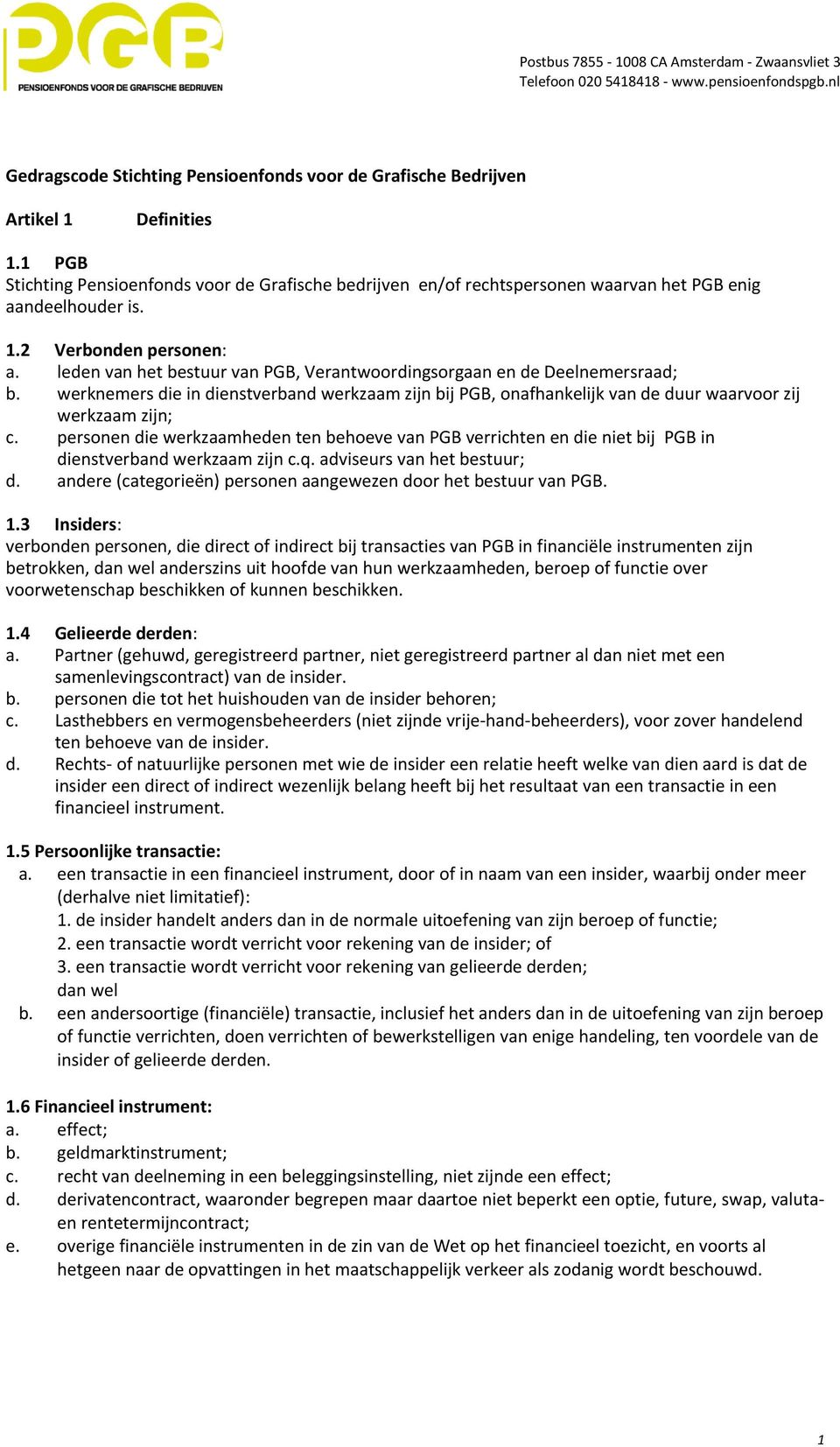 leden van het bestuur van PGB, Verantwoordingsorgaan en de Deelnemersraad; b. werknemers die in dienstverband werkzaam zijn bij PGB, onafhankelijk van de duur waarvoor zij werkzaam zijn; c.