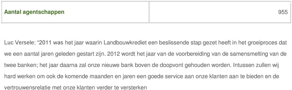 2012 wordt het jaar van de voorbereiding van de samensmelting van de twee banken; het jaar daarna zal onze nieuwe bank boven de