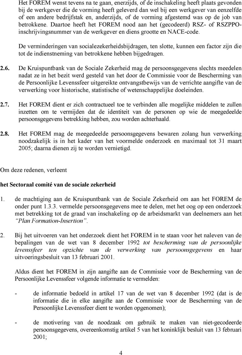 De verminderingen van socialezekerheidsbijdragen, ten slotte, kunnen een factor zijn die tot de indienstneming van betrokkene hebben bijgedragen. 2.6.