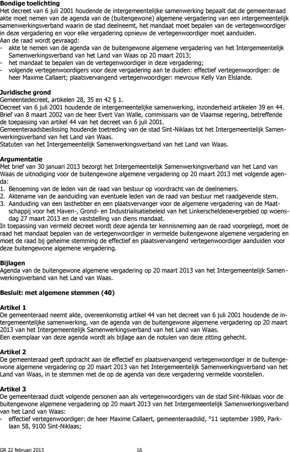 Aan de raad wordt gevraagd: - akte te nemen van de agenda van de buitengewone algemene vergadering van het Intergemeentelijk Samenwerkingsverband van het Land van Waas op 20 maart 2013; - het mandaat