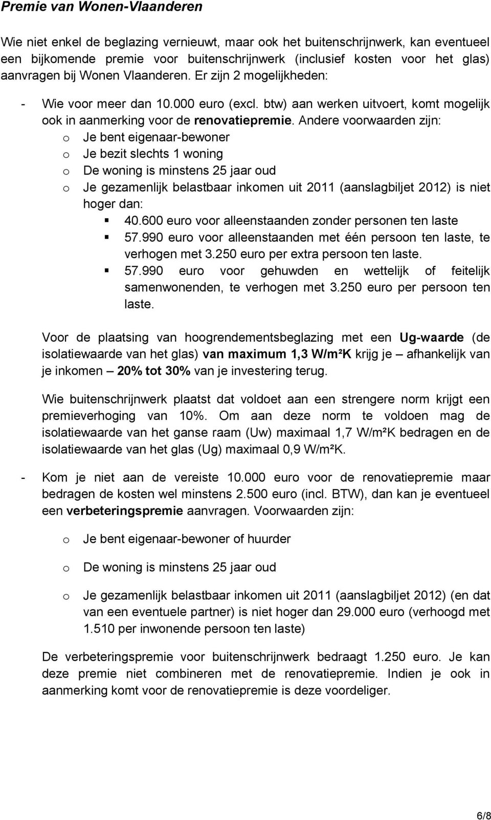 Andere voorwaarden zijn: o Je bent eigenaar-bewoner o Je bezit slechts 1 woning o De woning is minstens 25 jaar oud o Je gezamenlijk belastbaar inkomen uit 2011 (aanslagbiljet 2012) is niet hoger