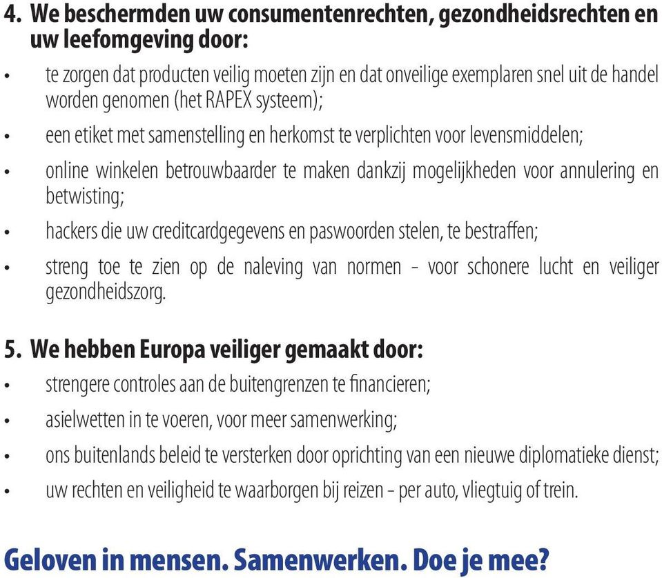 uw creditcardgegevens en paswoorden stelen, te bestraffen; streng toe te zien op de naleving van normen - voor schonere lucht en veiliger gezondheidszorg. 5.