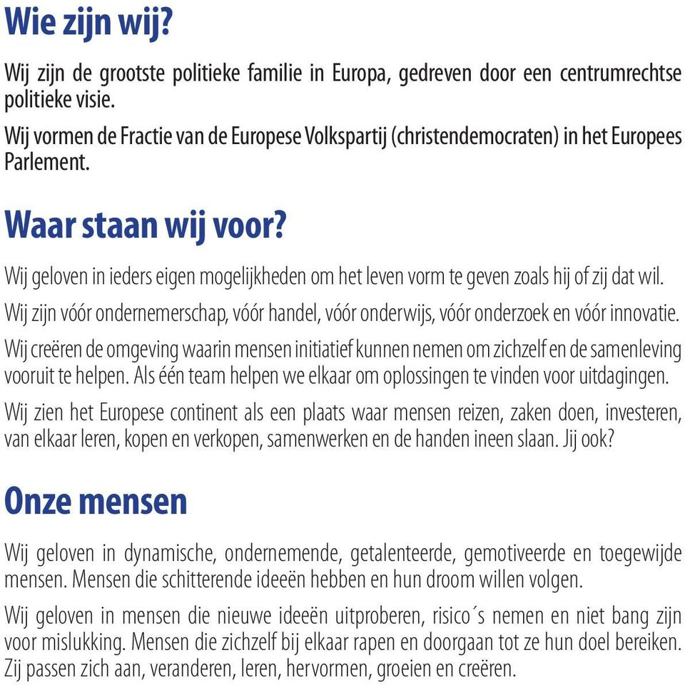 Wij geloven in ieders eigen mogelijkheden om het leven vorm te geven zoals hij of zij dat wil. Wij zijn vóór ondernemerschap, vóór handel, vóór onderwijs, vóór onderzoek en vóór innovatie.