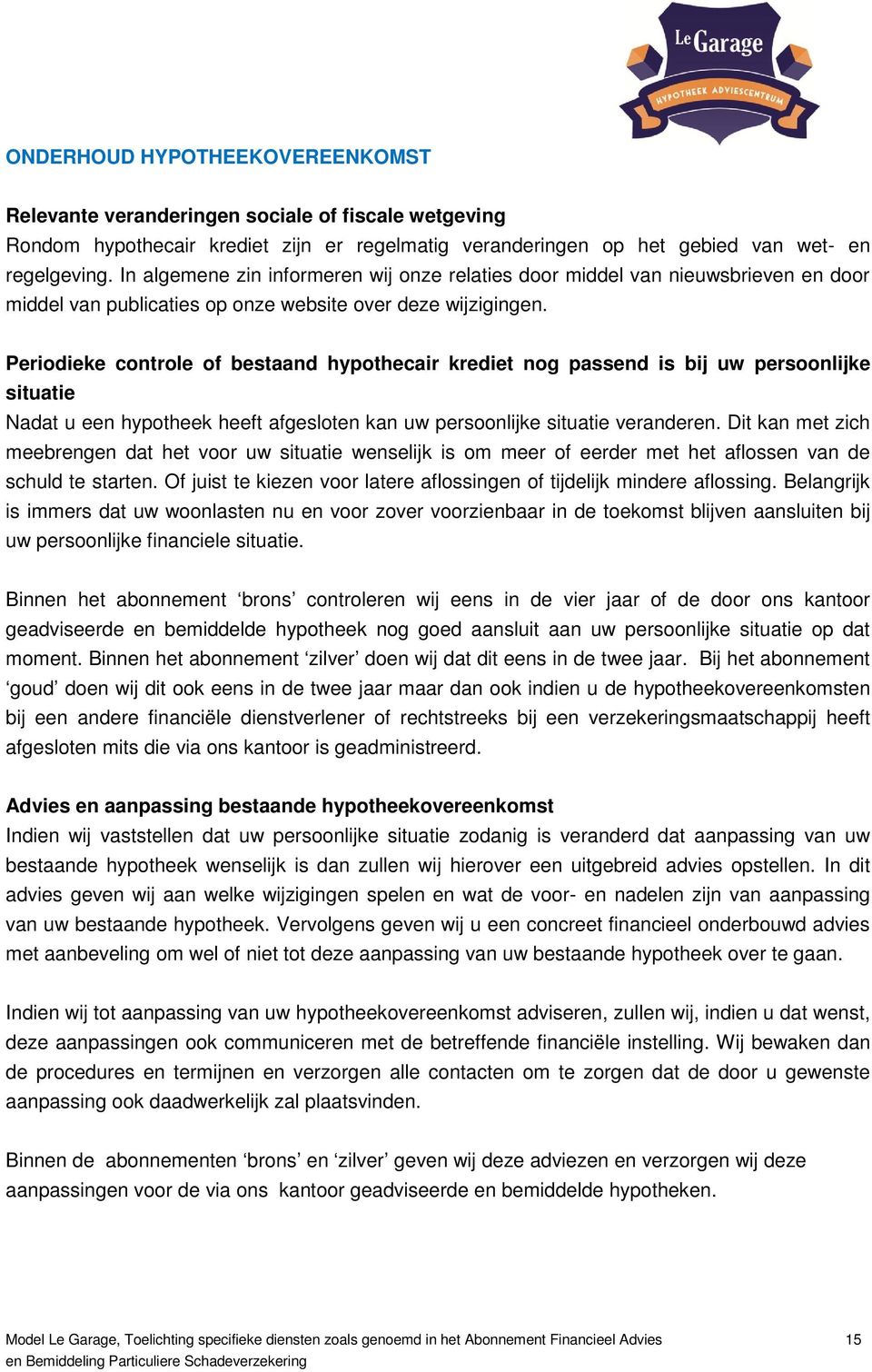 Periodieke controle of bestaand hypothecair krediet nog passend is bij uw persoonlijke situatie Nadat u een hypotheek heeft afgesloten kan uw persoonlijke situatie veranderen.