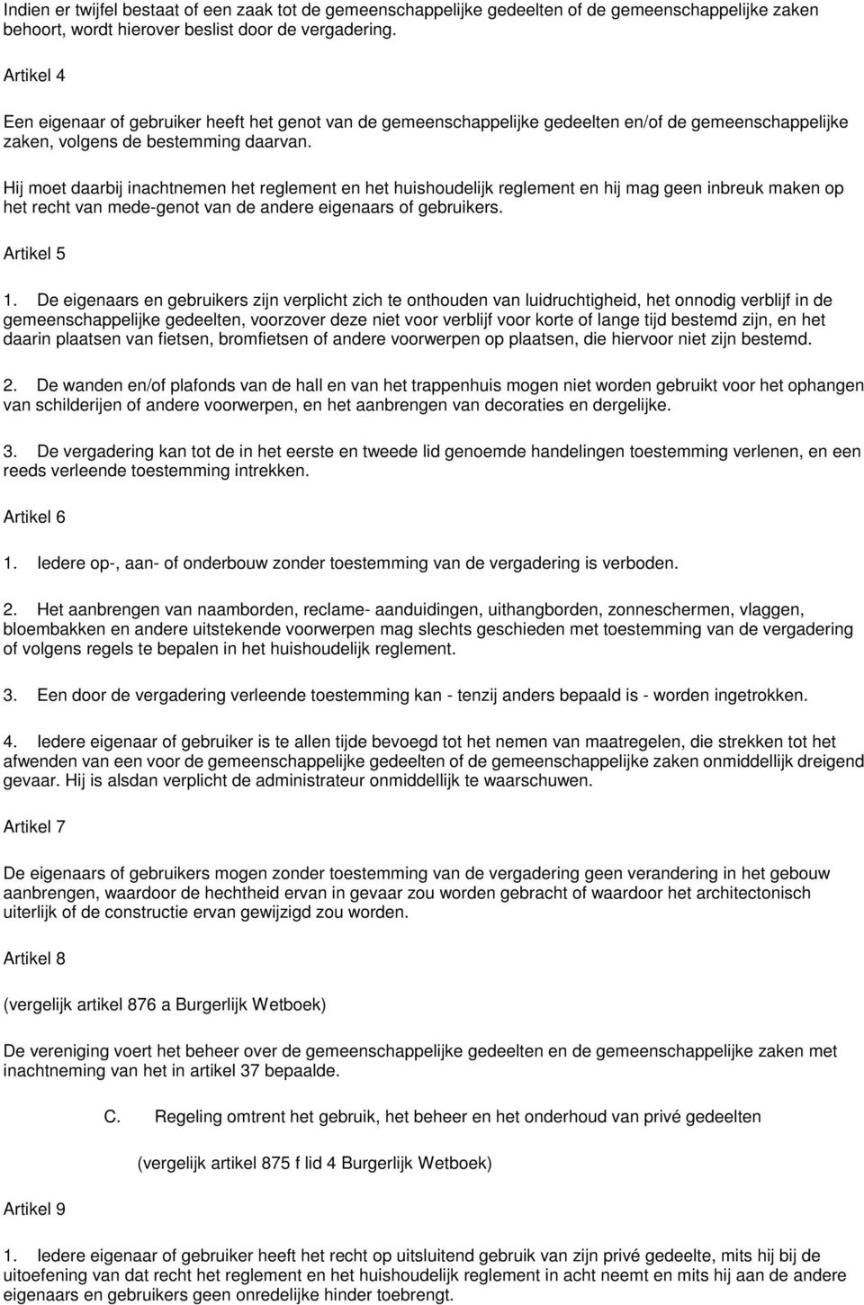 Hij moet daarbij inachtnemen het reglement en het huishoudelijk reglement en hij mag geen inbreuk maken op het recht van mede-genot van de andere eigenaars of gebruikers. Artikel 5 1.